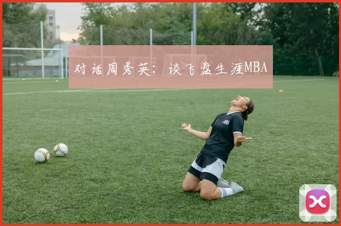 对话周秀英：谈飞盘生涯MBA