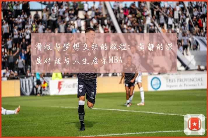 滑板与梦想交织的旅程：黄静的深度对话与人生启示MBA